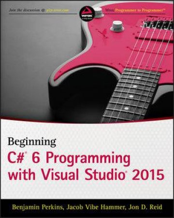 Beginning Visual C# 2015 Programming by Benjamin Perkins & Jacob Vibe Hammer & Jon D. Reid