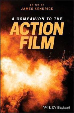 A Companion To The Action Film by James Kendrick