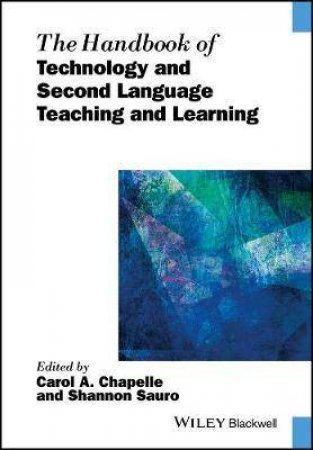 The Handbook Of Technology And Second Language Teaching And Learning by Carol A. Chapelle & Shannon Sauro