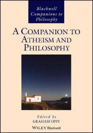 A Companion To Atheism And Philosophy by Graham Oppy