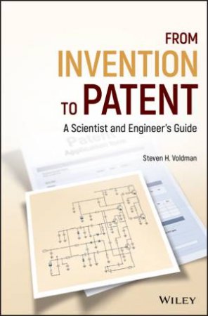 From Invention To Patent: A Scientist And Engineer's Guide by Steven H. Voldman