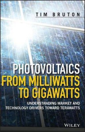 Photovoltaics From Milliwatts To Gigawatts by Tim Bruton