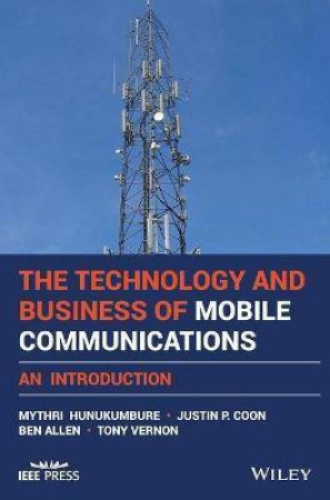 The Technology And Business Of Mobile Communications by Mythri Hunukumbure & Justin P. Coon & Ben Allen & Tony Vernon