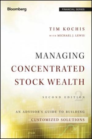 Managing Concentrated Stock Wealth, Second Edition by Tim Kochis & Michael J. Lewis