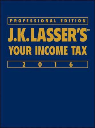 J.K. Lasser's Your Income Tax Professional Edition 2016 by J.K. Lasser Institute