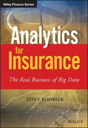 Analytics for Insurance - the Real Business of Big Data by Tony Boobier