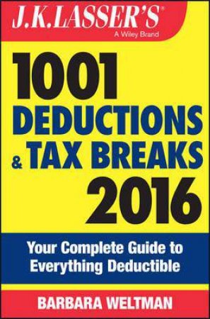 J.K. Lasser's 1001 Deductions and Tax Breaks 2016 by Barbara Weltman