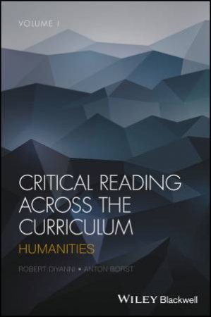Critical Reading Across The Curriculum by Robert DiYanni & Anton Borst