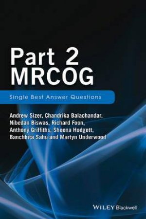 Part 2 MRCOG: Single Best Answer Questions by Andrew Sizer & Chandrika Balachandar & Nibedan Biswas & Richard Foon & Anthony Griffiths & Sheena Hodgett & Banchhita Sahu & Martyn Underwood