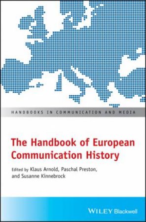 The Handbook of European Communication History by Klaus Arnold & Paschal Preston & Susanne Kinnebrock