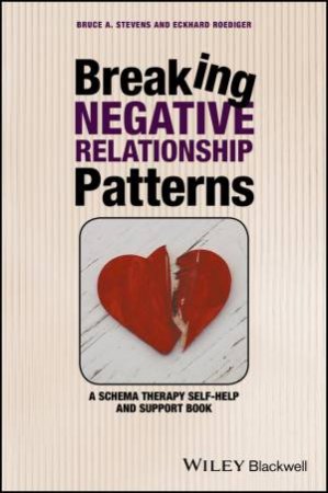 Breaking Negative Relationship Patterns - A Schema Therapy Self-Help and Support Book by B Stevens