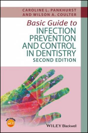 Basic Guide To Infection Prevention And Control In Dentistry, 2nd Edition by Caroline L. Pankhurst & Wilson A. Coulter