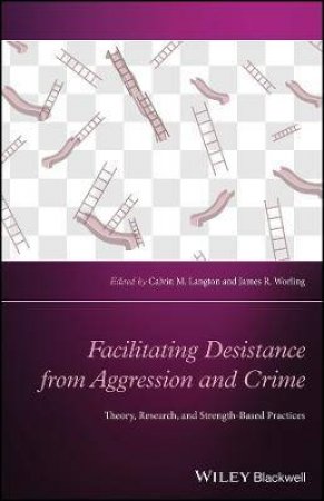 Facilitating Desistance From Aggression And Crime by Calvin M. Langton & James R. Worling