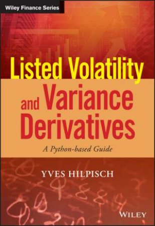 Listed Volatility And Variance Derivatives: A Python-based Guide by Yves Hilpisch