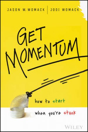 Get Momentum: How To Start When You're Stuck by Jason W. Womack & Jodi Womack