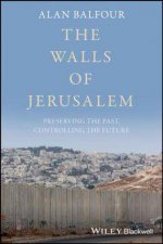 The Walls Of Jerusalem Preserving The Past Controlling The Future