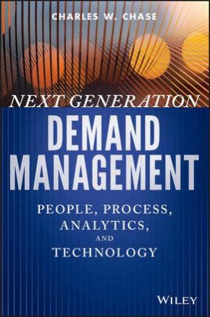 Next Generation Demand Management: People, Process, Analytics, And Technology by Charles W Chase