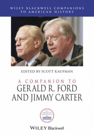 A Companion to Gerald R. Ford and Jimmy Carter by Scott Kaufman