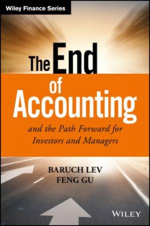 The End Of Accounting And The Path Forward For Investors And Managers by Baruch Lev & Feng Gu