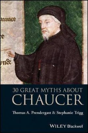 30 Great Myths About Chaucer by Thomas A. Prendergast & Stephanie Trigg