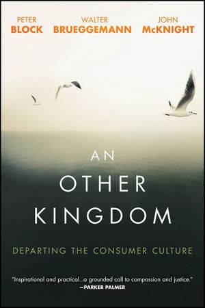 An Other Kingdom by Peter Block & Walter Brueggemann & John McKnight