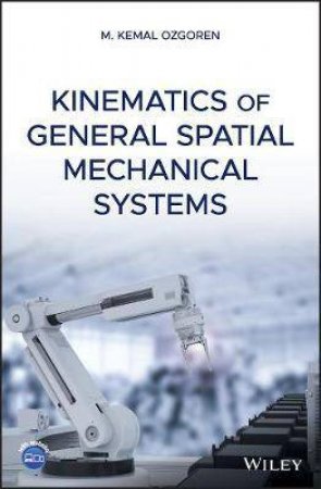 Kinematics Of General Spatial Mechanical Systems by M. Kemal Ozgoren