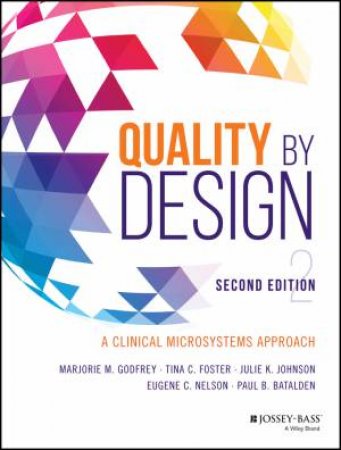 Quality by Design by Marjorie M. Godfrey & Tina C. Foster & Julie K. Johnson & Eugene C. Nelson & Paul B. Batalden