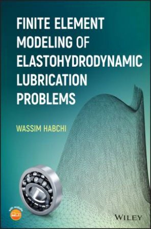 Finite Element Modeling Of Elastohydrodynamic Lubrication Problems by Wassim Habchi