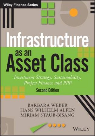 Infrastructure As An Asset Class: Investment Strategy, Sustainability, Project Finance And PPP -2nd Ed by Barbara Weber