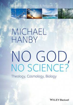 No God, No Science? Theology, Cosmology, Biology by Michael Hanby