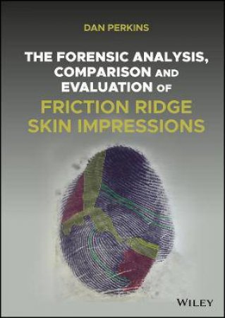 The Forensic Analysis, Comparison And Evaluation Of Friction Ridge Skin Impressions by Dan G. Perkins