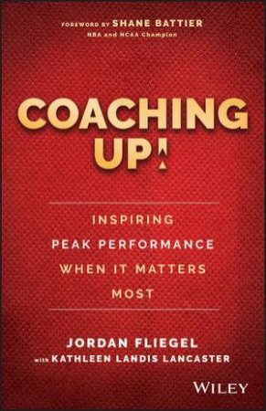 Coaching Up!: Inspiring Peak Performance When It Matters Most by Jordan Fliegel & Kathleen Landis Lancaster