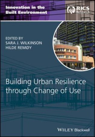 Building Urban Resilience Through Change Of Use by Sara J. Wilkinson & Hilde Remoy