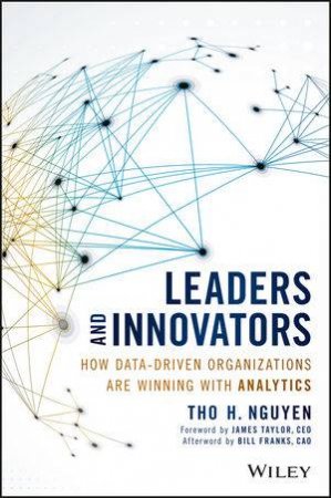 Leaders and Innovators: How Data-Driven Organizations Are Winning With Analytics by Tho H. Nguyen
