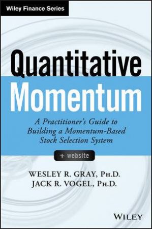 Quantitative Momentum: A Practitioner's Guide to Building Momentum-Based Stock Selection system by Wesley R. Gray & Jack R. Vogel