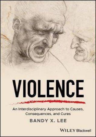 Violence: An Interdisciplinary Approach To Causes, Consequences, And Cures by Bandy X Lee