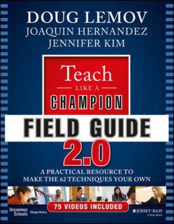 Teach Like a Champion Field Guide 2.0: A Practical Resource to Make the 62 Techniques your Own by Doug Lemov & Joaquin Hernandez & Jennifer Kim