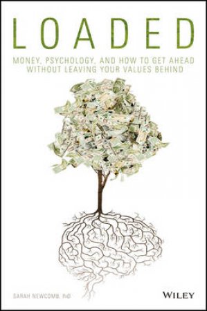 Loaded: Money, Psychology, And How To Get Ahead Without Leaving Your Values Behind by Sarah Newcomb