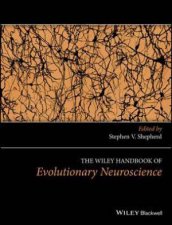 The Wiley Handbook Of Evolutionary Neuroscience