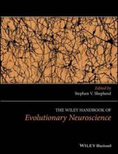 The Wiley Handbook Of Evolutionary Neuroscience