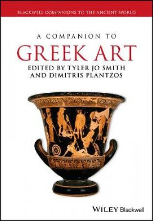 A Companion To Greek Art by Tyler Jo Smith & Dimitris Plantzos