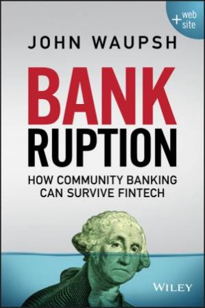 Bankruption: How Community Banking Can Survive Fintech by John Waupsh