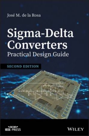 Sigma-Delta Converters: Practical Design Guide 2nd Ed. by José M. De La Rosa