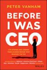 Before I Was CEO Life Stories and Lessons from Leaders Before They Reached the Top