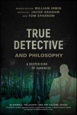 True Detective And Philosophy A Deeper Kind Of Darkness