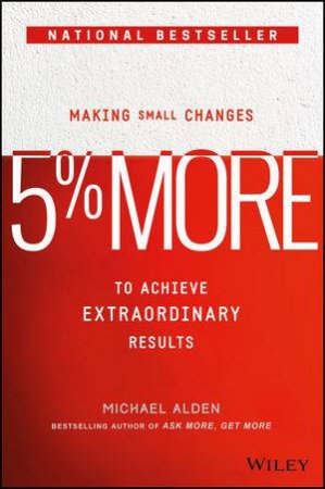 5% More: Making Small Changes To Achieve Extraordinary Results by Michael Alden