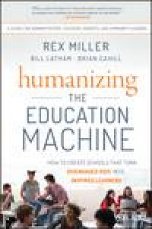 Humanizing the Education Machine by Rex Miller & Bill Latham & Brian Cahill