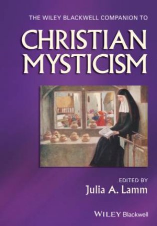 The Wiley-Blackwell Companion To Christian Mysticism by Julia A. Lamm