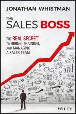 The Sales Boss The Real Secret To Hiring Training And Managing A Sales Team