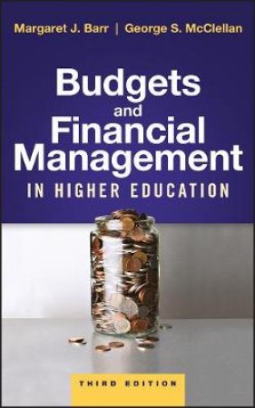 Budgets and Financial Management in Higher Education, Third Edition by Margaret J. Barr & George S. McClellan